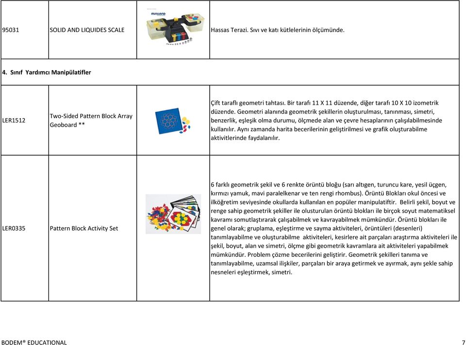 Geometri alanında geometrik şekillerin oluşturulması, tanınması, simetri, benzerlik, eşleşik olma durumu, ölçmede alan ve çevre hesaplarının çalışılabilmesinde kullanılır.