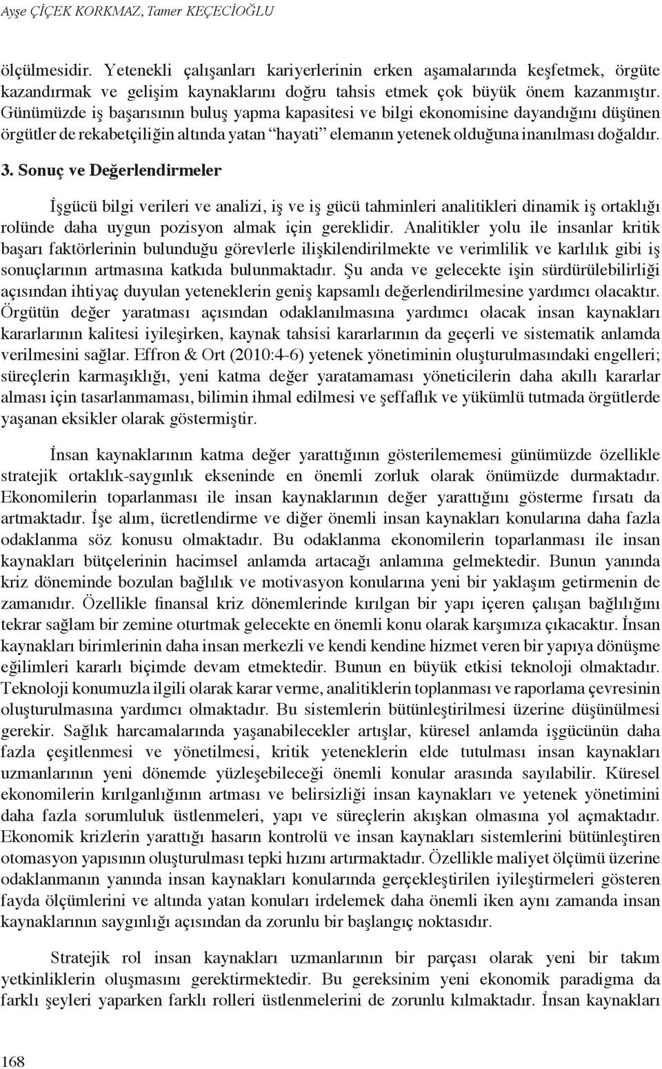 Günümüzde iş başarısının buluş yapma kapasitesi ve bilgi ekonomisine dayandığını düşünen örgütler de rekabetçiliğin altında yatan hayati elemanın yetenek olduğuna inanılması doğaldır. 3.