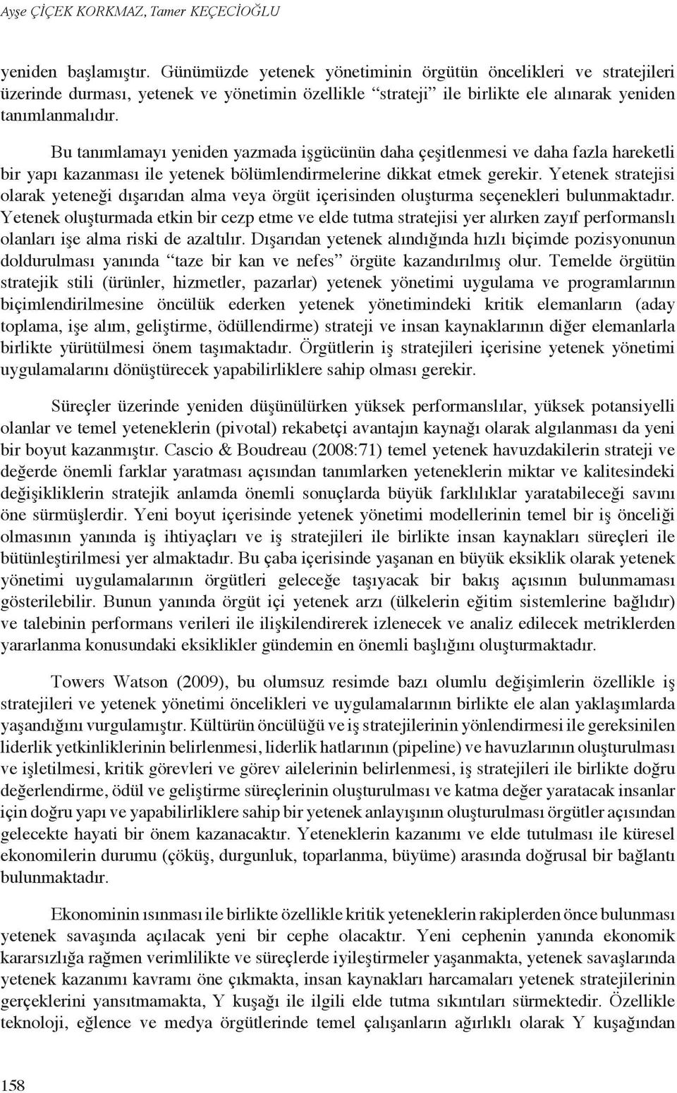 Bu tanımlamayı yeniden yazmada işgücünün daha çeşitlenmesi ve daha fazla hareketli bir yapı kazanması ile yetenek bölümlendirmelerine dikkat etmek gerekir.