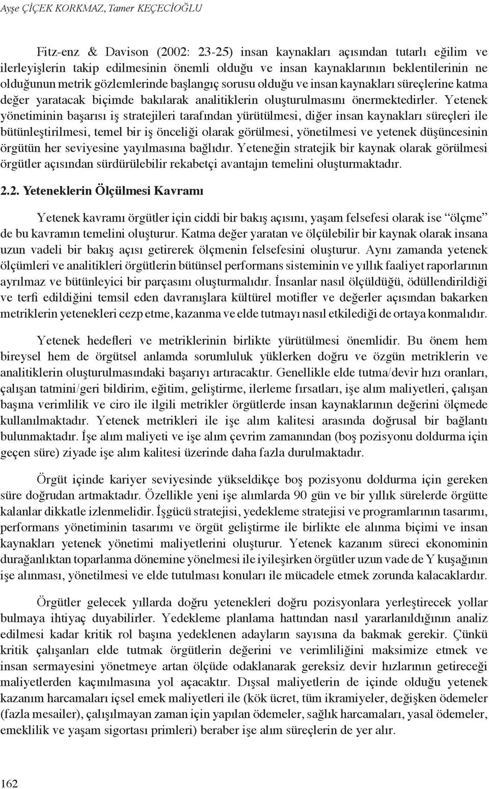 Yetenek yönetiminin başarısı iş stratejileri tarafından yürütülmesi, diğer insan kaynakları süreçleri ile bütünleştirilmesi, temel bir iş önceliği olarak görülmesi, yönetilmesi ve yetenek