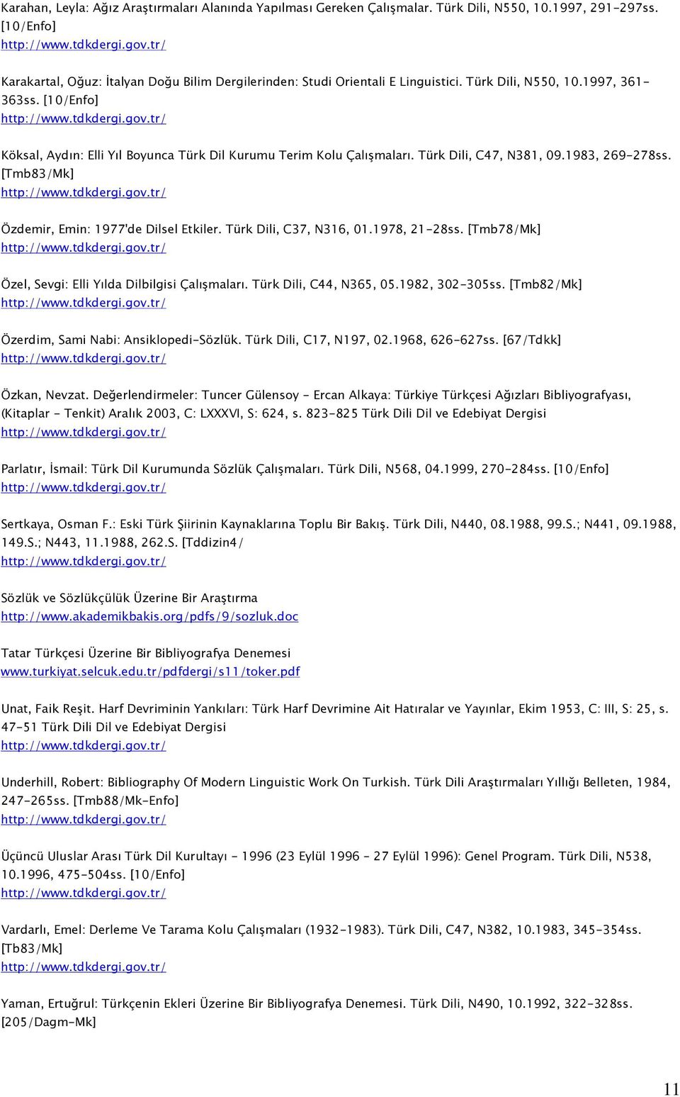 [10/Enfo] Köksal, Aydın: Elli Yıl Boyunca Türk Dil Kurumu Terim Kolu Çalışmaları. Türk Dili, C47, N381, 09.1983, 269-278ss. [Tmb83/Mk] Özdemir, Emin: 1977'de Dilsel Etkiler. Türk Dili, C37, N316, 01.