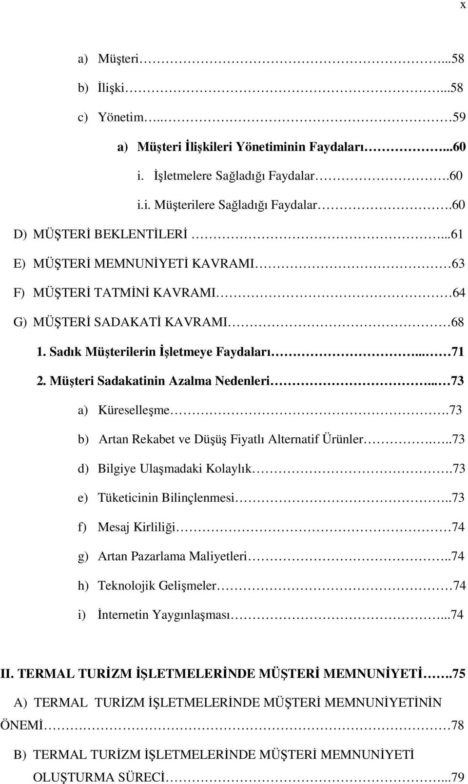 .. 73 a) Küreselleşme.73 b) Artan Rekabet ve Düşüş Fiyatlı Alternatif Ürünler...73 d) Bilgiye Ulaşmadaki Kolaylık.73 e) Tüketicinin Bilinçlenmesi.