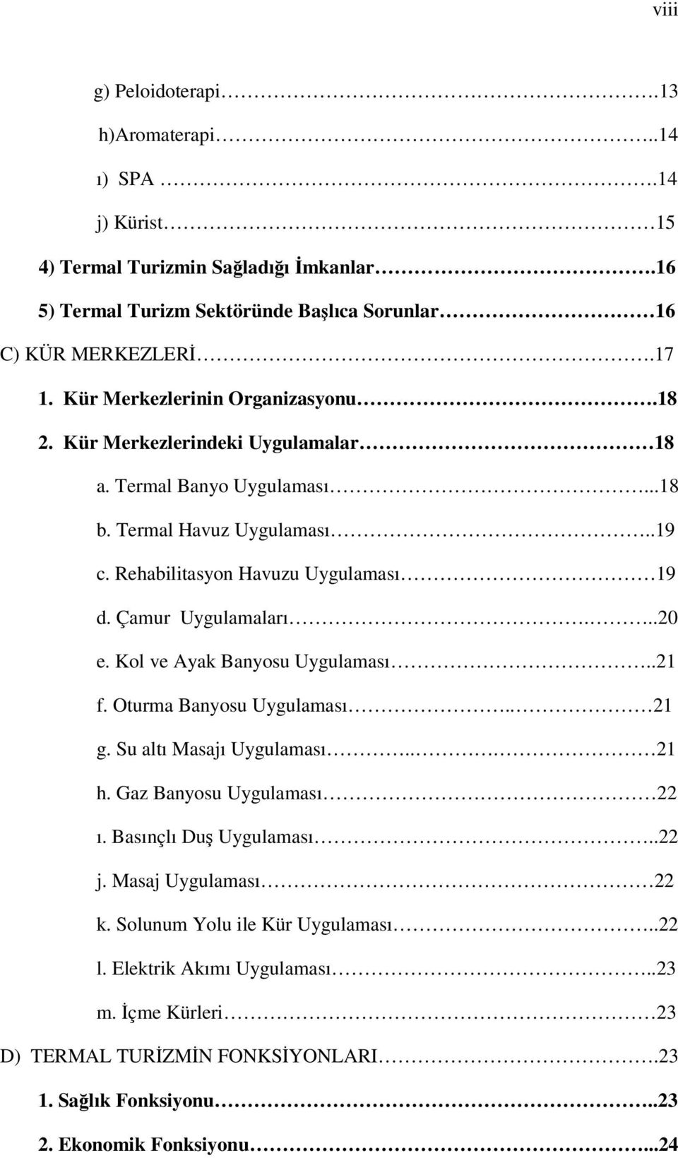 Çamur Uygulamaları...20 e. Kol ve Ayak Banyosu Uygulaması..21 f. Oturma Banyosu Uygulaması.. 21 g. Su altı Masajı Uygulaması... 21 h. Gaz Banyosu Uygulaması 22 ı. Basınçlı Duş Uygulaması.