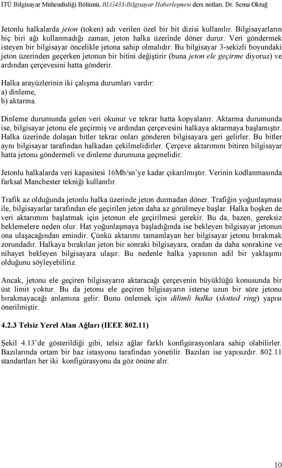 Bu bilgisayar 3-sekizli boyundaki jeton üzerinden geçerken jetonun bir bitini değiştirir (buna jeton ele geçirme diyoruz) ve ardından çerçevesini hatta gönderir.