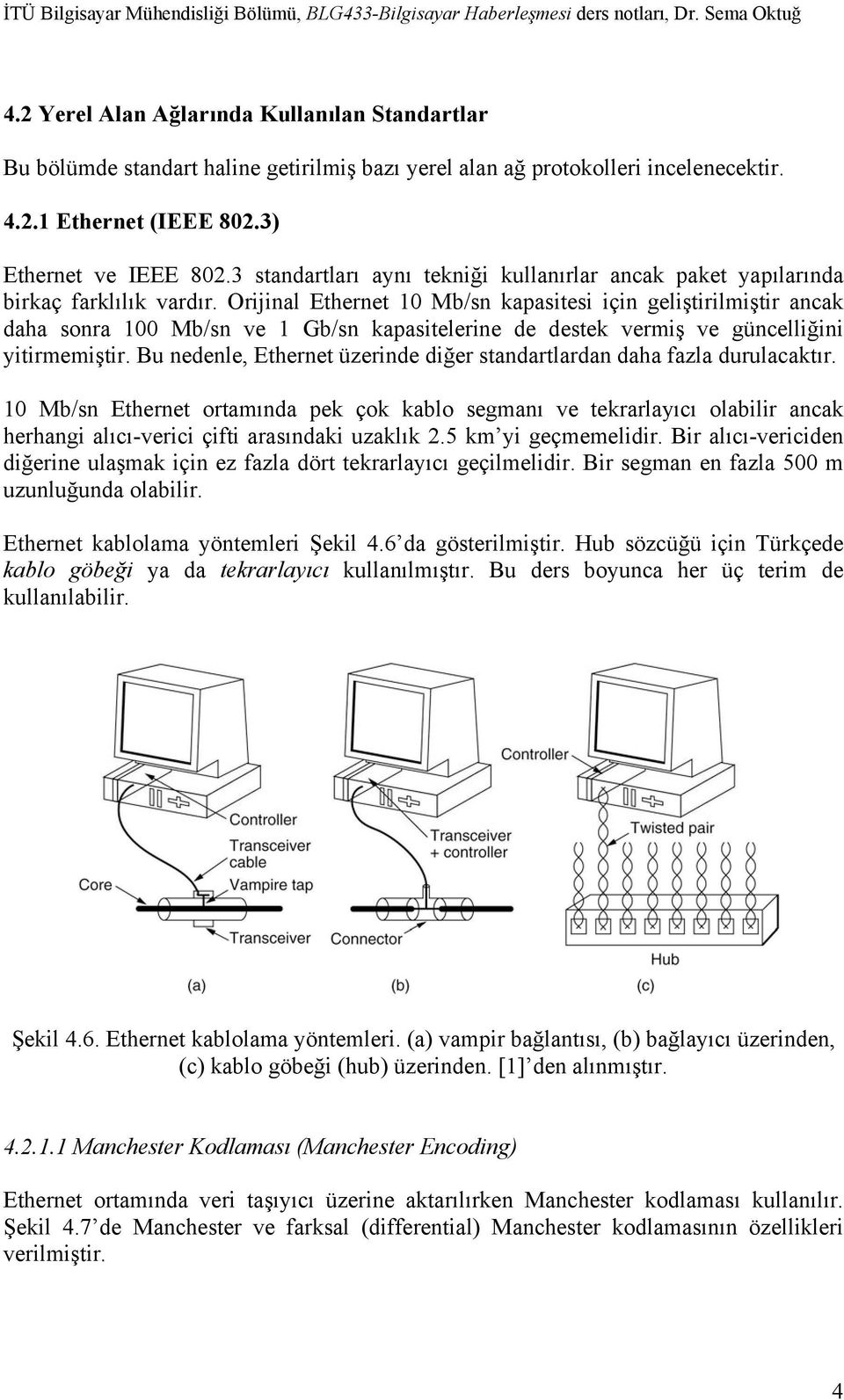 Orijinal Ethernet 10 Mb/sn kapasitesi için geliştirilmiştir ancak daha sonra 100 Mb/sn ve 1 Gb/sn kapasitelerine de destek vermiş ve güncelliğini yitirmemiştir.