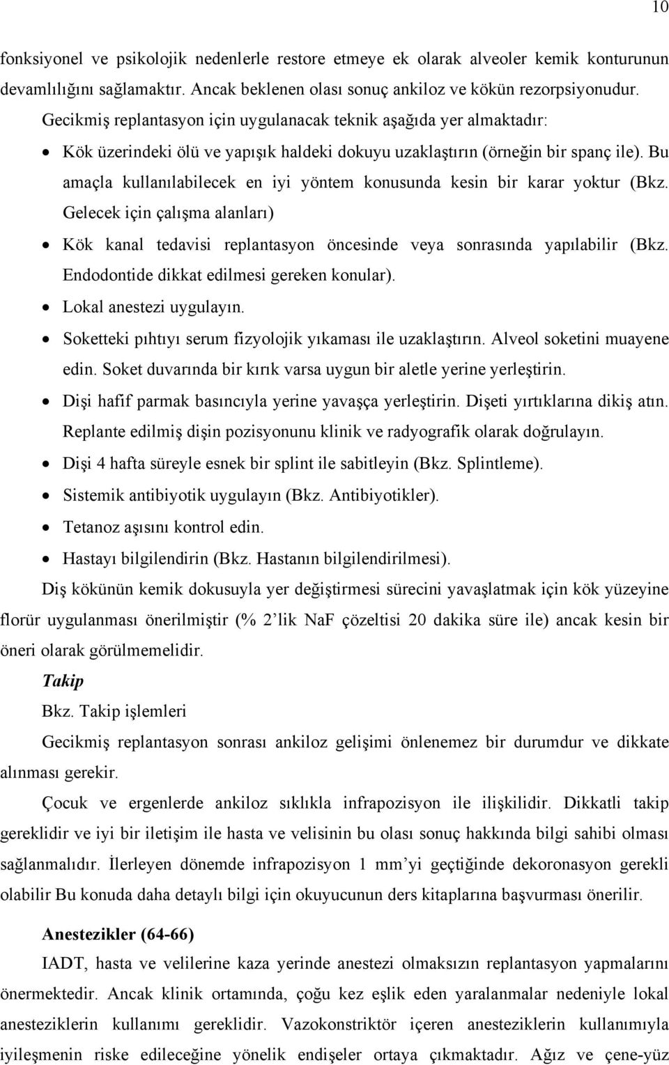 Bu amaçla kullanılabilecek en iyi yöntem konusunda kesin bir karar yoktur (Bkz. Gelecek için çalışma alanları) Kök kanal tedavisi replantasyon öncesinde veya sonrasında yapılabilir (Bkz.