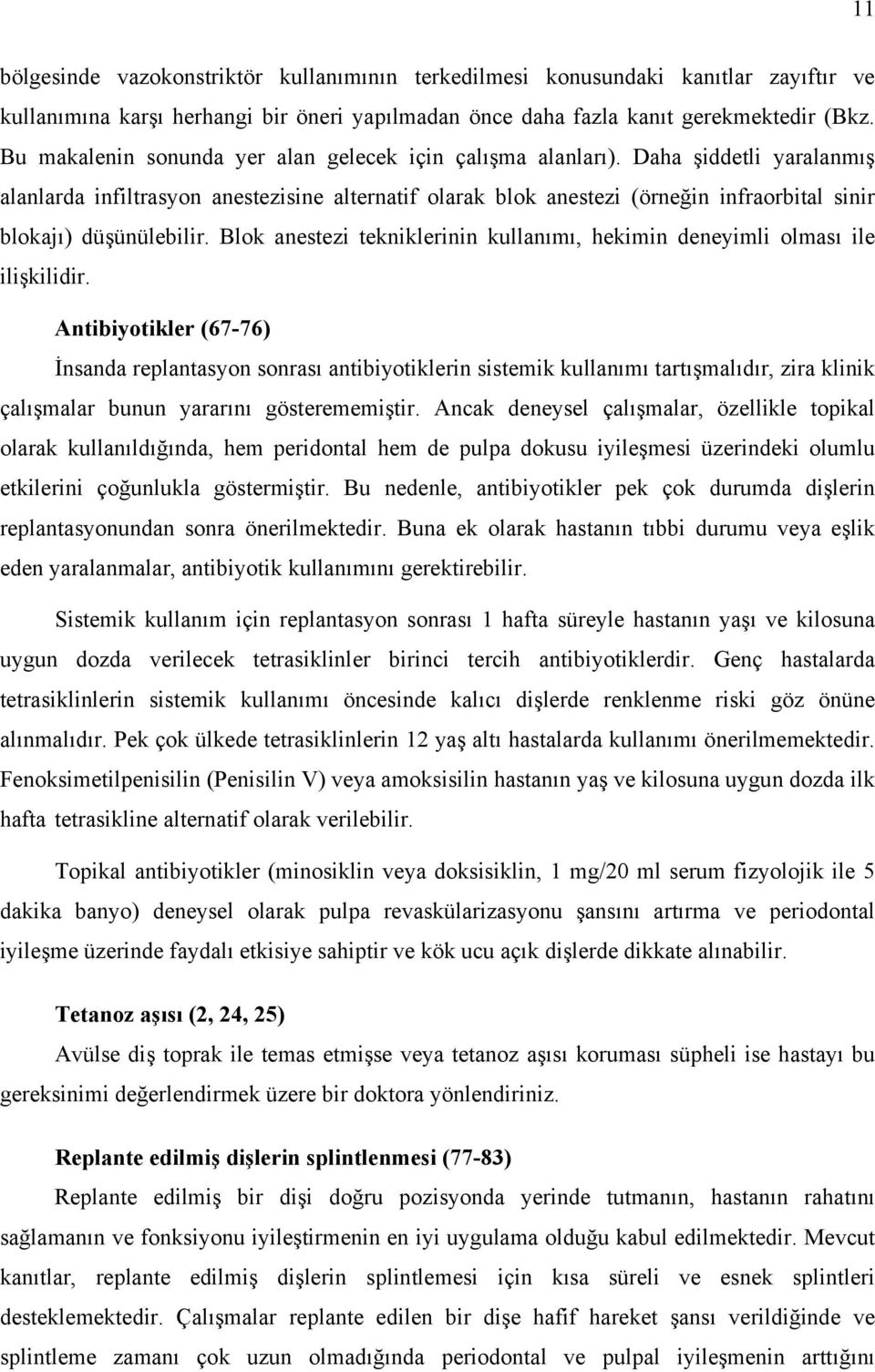 Daha şiddetli yaralanmış alanlarda infiltrasyon anestezisine alternatif olarak blok anestezi (örneğin infraorbital sinir blokajı) düşünülebilir.