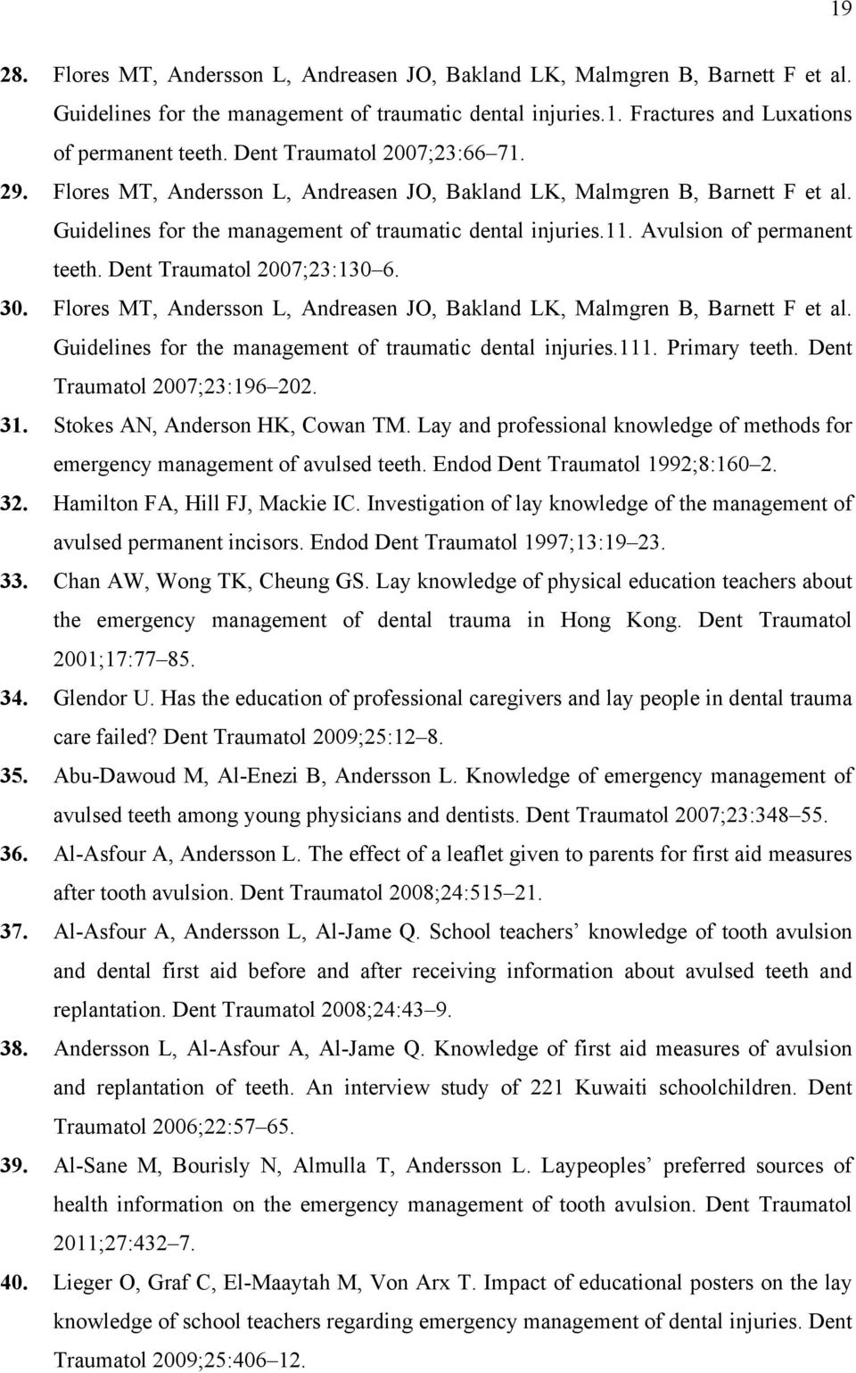 Avulsion of permanent teeth. Dent Traumatol 2007;23:130 6. 30. Flores MT, Andersson L, Andreasen JO, Bakland LK, Malmgren B, Barnett F et al.