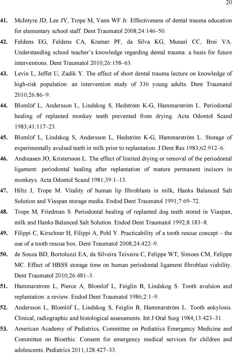 43. Levin L, Jeffet U, Zadik Y. The effect of short dental trauma lecture on knowledge of high-risk population: an intervention study of 336 young adults. Dent Traumatol 2010;26:86 9. 44.