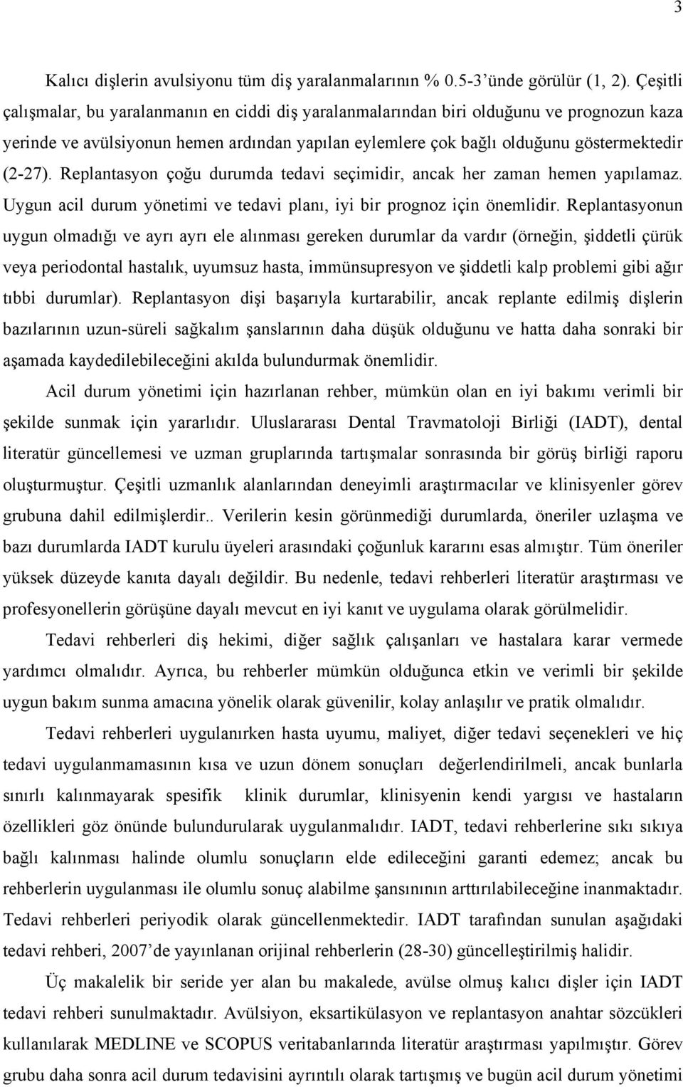 Replantasyon çoğu durumda tedavi seçimidir, ancak her zaman hemen yapılamaz. Uygun acil durum yönetimi ve tedavi planı, iyi bir prognoz için önemlidir.