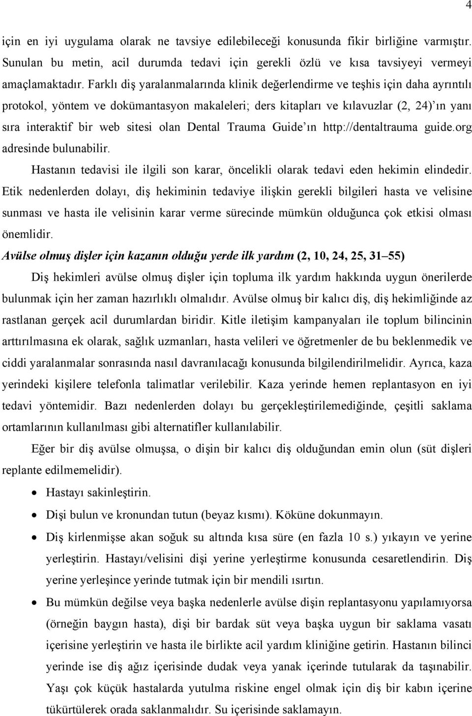 sitesi olan Dental Trauma Guide ın http://dentaltrauma guide.org adresinde bulunabilir. Hastanın tedavisi ile ilgili son karar, öncelikli olarak tedavi eden hekimin elindedir.