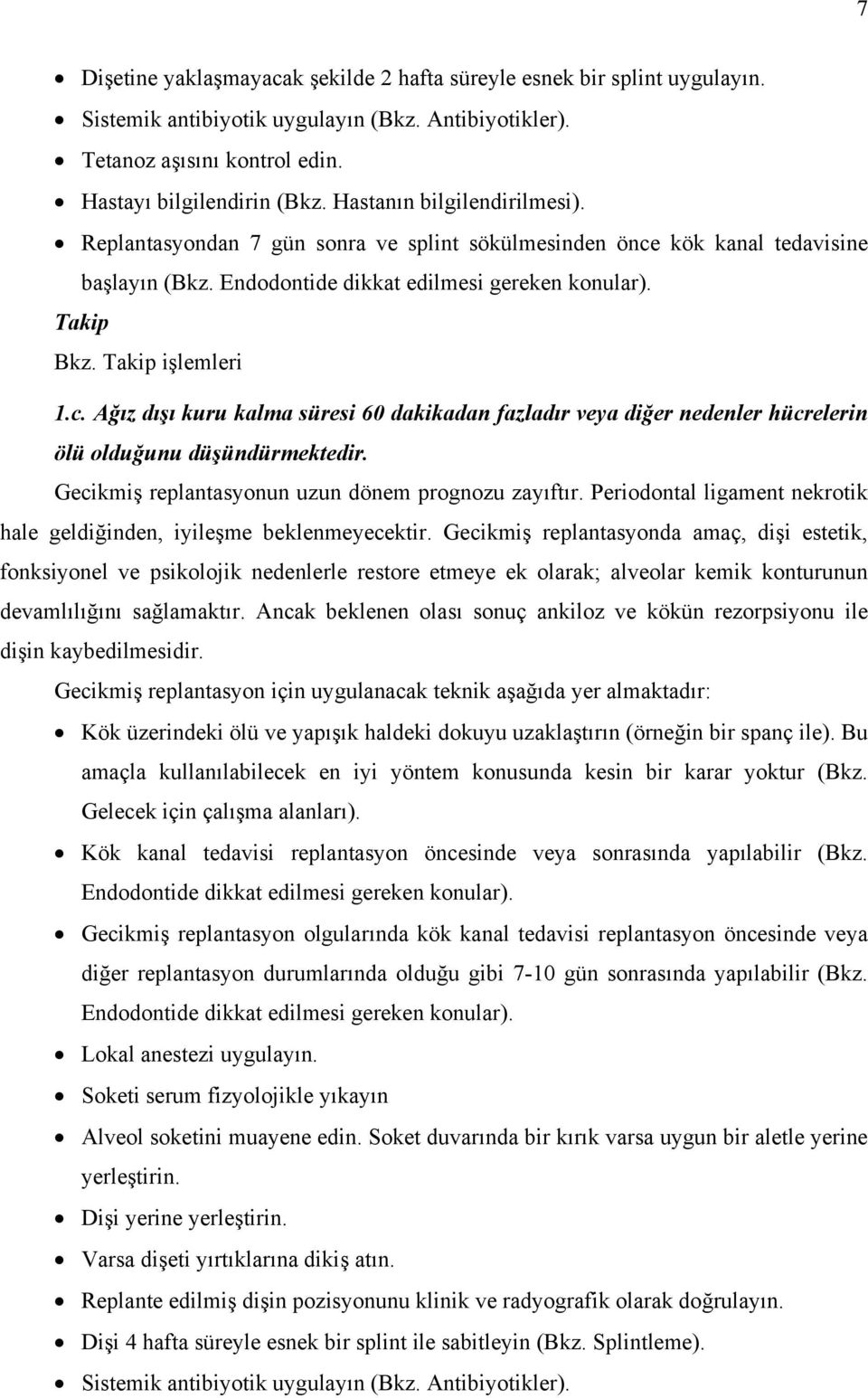 Gecikmiş replantasyonun uzun dönem prognozu zayıftır. Periodontal ligament nekrotik hale geldiğinden, iyileşme beklenmeyecektir.