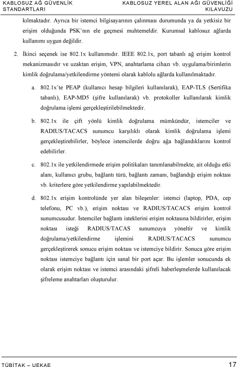 uygulama/birimlerin kimlik doğrulama/yetkilendirme yöntemi olarak kablolu ağlarda kullanılmaktadır. a. 802.