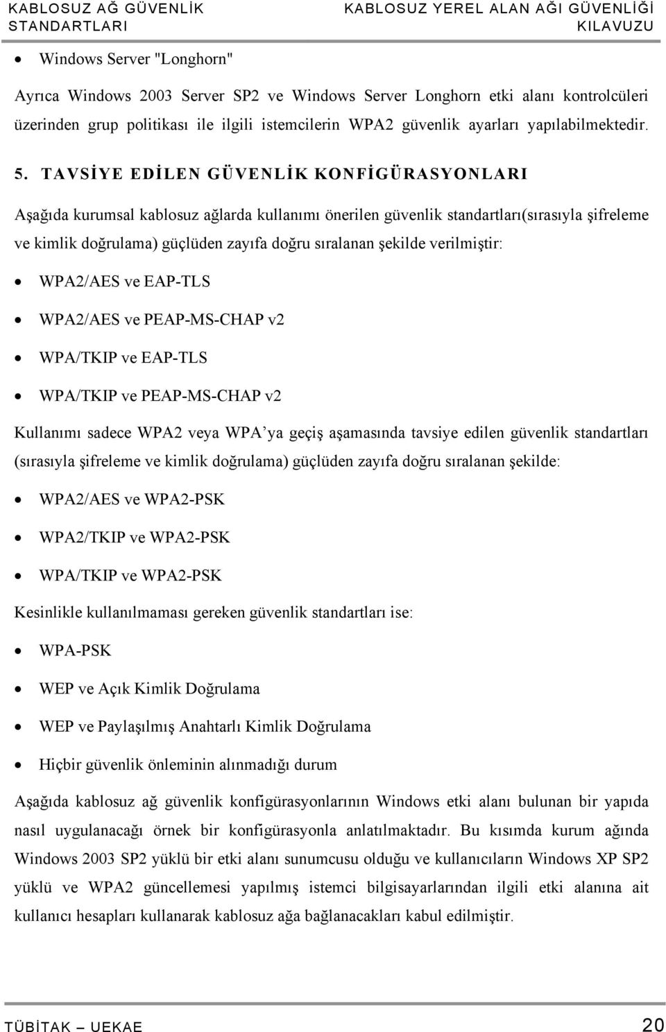 TAVSİYE EDİLEN GÜVENLİK KONFİGÜRASYONLARI Aşağıda kurumsal kablosuz ağlarda kullanımı önerilen güvenlik standartları(sırasıyla şifreleme ve kimlik doğrulama) güçlüden zayıfa doğru sıralanan şekilde