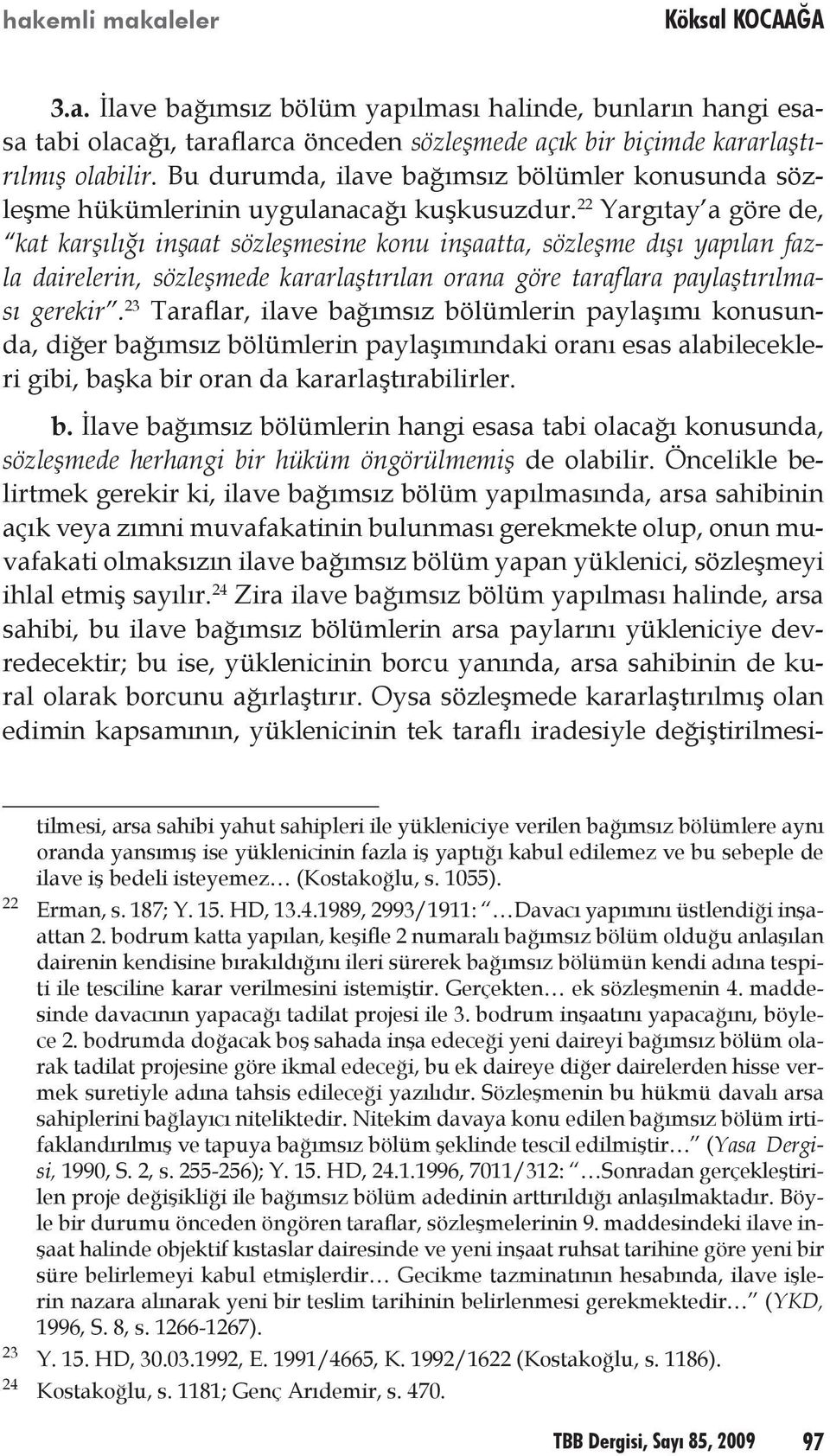 22 Yargıtay a göre de, kat karşılığı inşaat sözleşmesine konu inşaatta, sözleşme dışı yapılan fazla dairelerin, sözleşmede kararlaştırılan orana göre taraflara paylaştırılması gerekir.