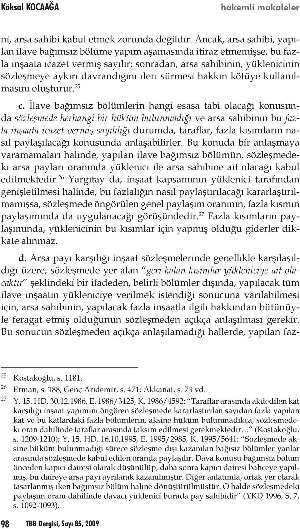 ileri sürmesi hakkın kötüye kullanılmasını oluşturur. 25 c.