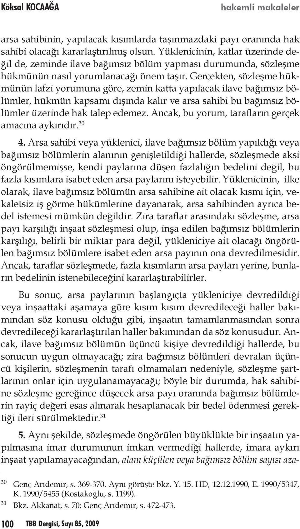 Gerçekten, sözleşme hükmünün lafzi yorumuna göre, zemin katta yapılacak ilave bağımsız bölümler, hükmün kapsamı dışında kalır ve arsa sahibi bu bağımsız bölümler üzerinde hak talep edemez.