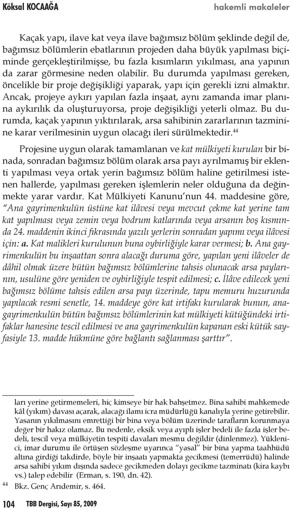 Ancak, projeye aykırı yapılan fazla inşaat, aynı zamanda imar planına aykırılık da oluşturuyorsa, proje değişikliği yeterli olmaz.