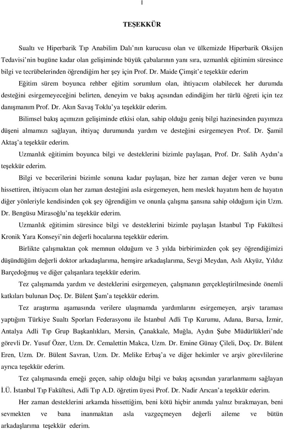 Maide Çimşit e teşekkür ederim Eğitim sürem boyunca rehber eğitim sorumlum olan, ihtiyacım olabilecek her durumda desteğini esirgemeyeceğini belirten, deneyim ve bakış açısından edindiğim her türlü