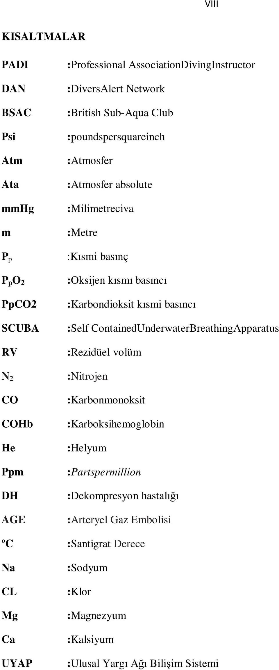 :Karbondioksit kısmi basıncı :Self ContainedUnderwaterBreathingApparatus :Rezidüel volüm :Nitrojen :Karbonmonoksit :Karboksihemoglobin :Helyum