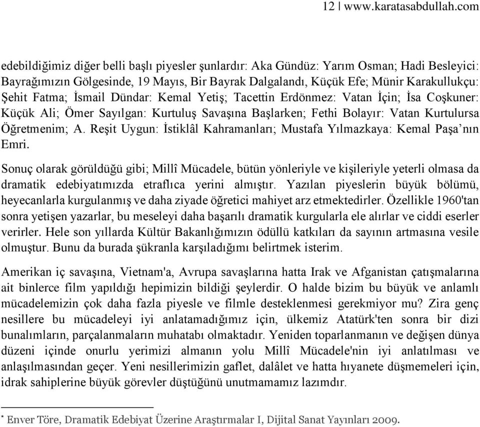 İsmail Dündar: Kemal Yetiş; Tacettin Erdönmez: Vatan İçin; İsa Coşkuner: Küçük Ali; Ömer Sayılgan: Kurtuluş Savaşına Başlarken; Fethi Bolayır: Vatan Kurtulursa Öğretmenim; A.