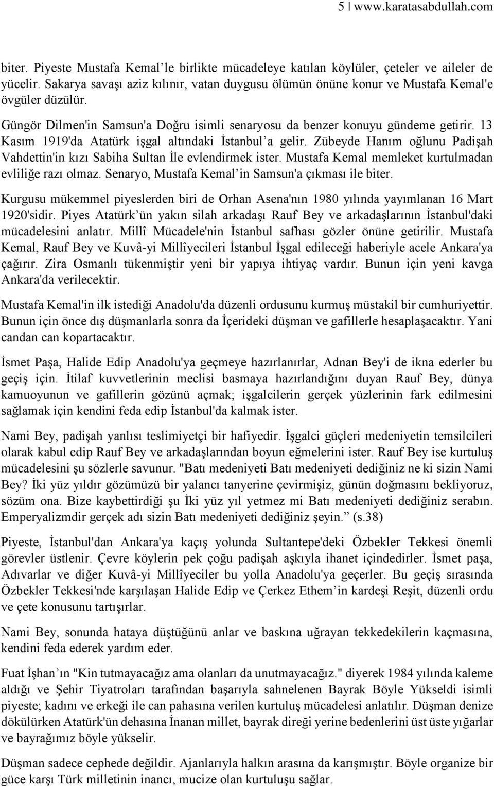 13 Kasım 1919'da Atatürk işgal altındaki İstanbul a gelir. Zübeyde Hanım oğlunu Padişah Vahdettin'in kızı Sabiha Sultan İle evlendirmek ister. Mustafa Kemal memleket kurtulmadan evliliğe razı olmaz.