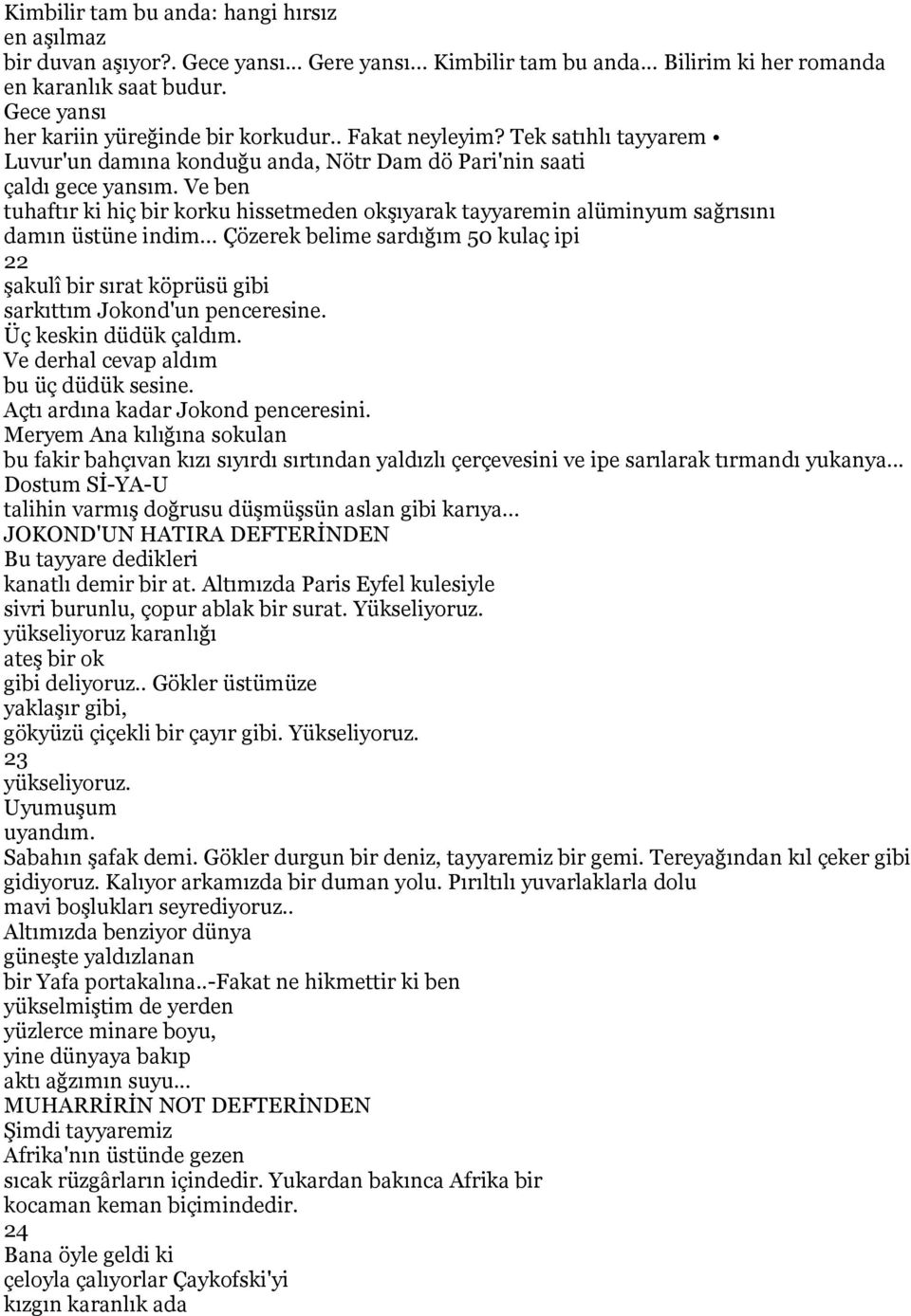 Ve ben tuhaftır ki hiç bir korku hissetmeden okşıyarak tayyaremin alüminyum sağrısını damın üstüne indim.