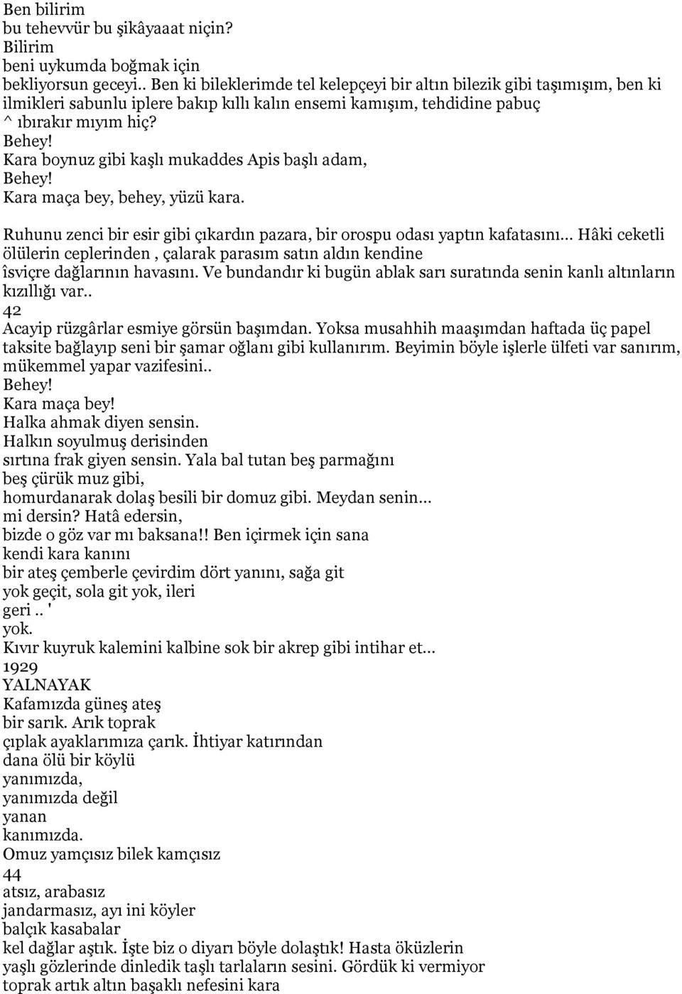 Kara boynuz gibi kaşlı mukaddes Apis başlı adam, Behey! Kara maça bey, behey, yüzü kara. Ruhunu zenci bir esir gibi çıkardın pazara, bir orospu odası yaptın kafatasını.