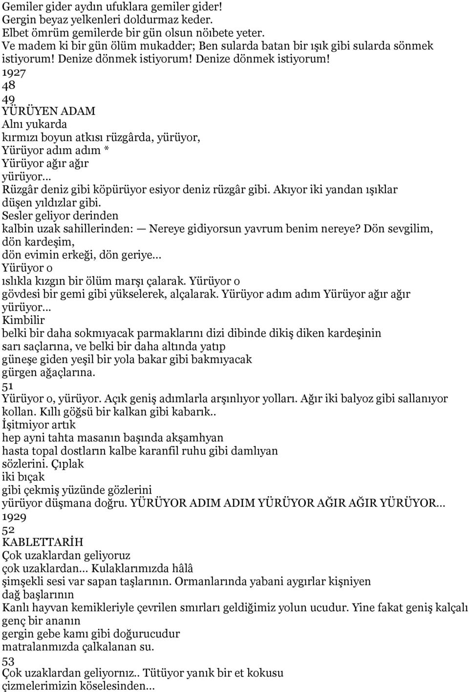 Denize dönmek istiyorum! 1927 48 49 YÜRÜYEN ADAM Alnı yukarda kırmızı boyun atkısı rüzgârda, yürüyor, Yürüyor adım adım * Yürüyor ağır ağır yürüyor.