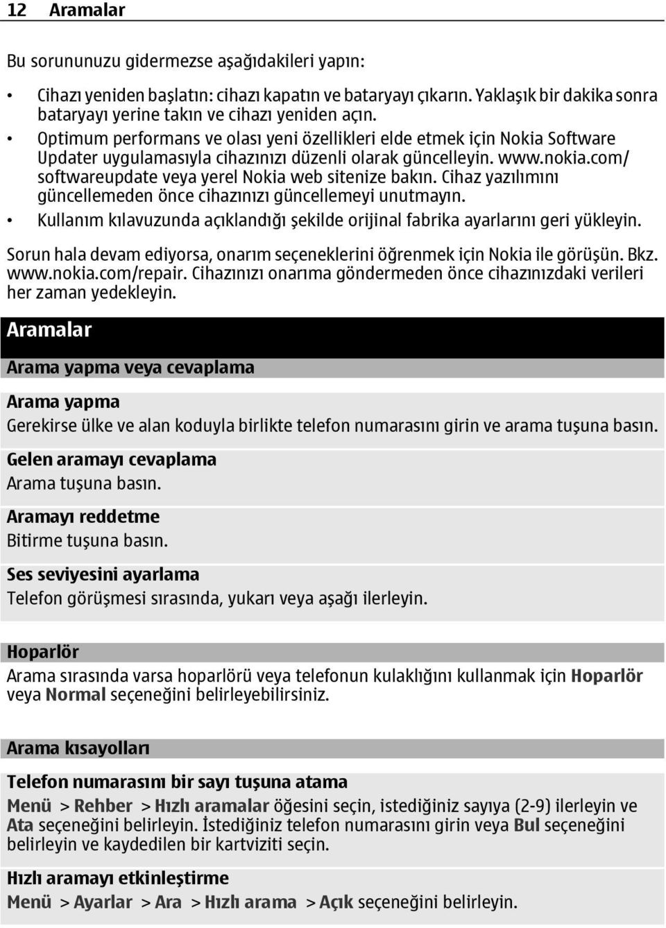 com/ softwareupdate veya yerel Nokia web sitenize bakın. Cihaz yazılımını güncellemeden önce cihazınızı güncellemeyi unutmayın.