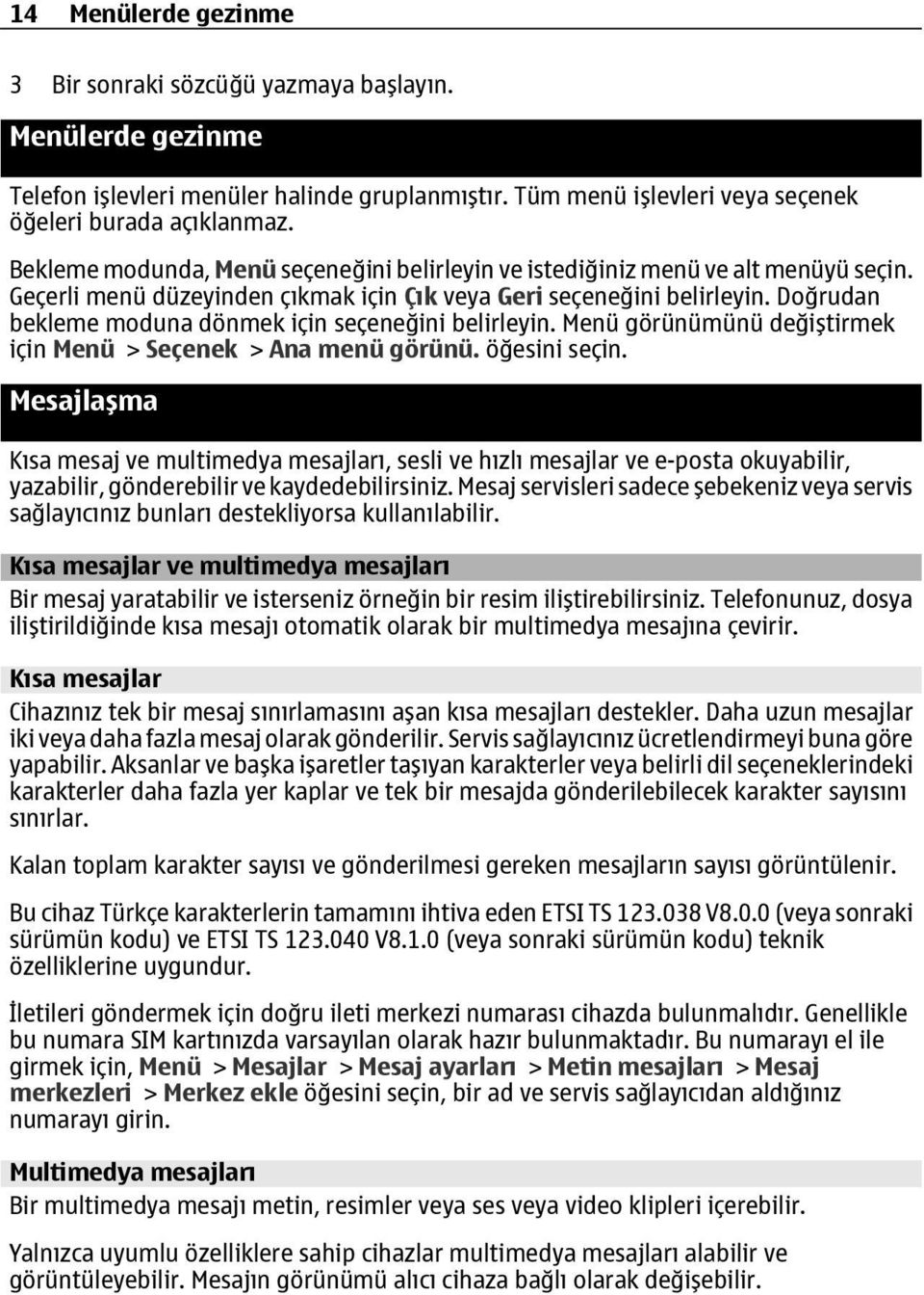 Doğrudan bekleme moduna dönmek için seçeneğini belirleyin. Menü görünümünü değiştirmek için Menü > Seçenek > Ana menü görünü. öğesini seçin.