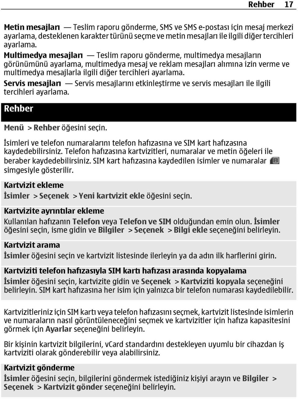 ayarlama. Servis mesajları Servis mesajlarını etkinleştirme ve servis mesajları ile ilgili tercihleri ayarlama. Rehber Menü > Rehber öğesini seçin.