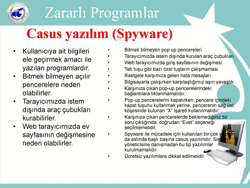 Bitmek bilmeyen pop up pencereleri Tarayıcımızda istem dışında kurulan araç çubukları Web tarayıcımızda giriş sayfasının değişmesi Tab tuşu gibi bazı özel tuşların çalışmaması Rastgele karşımıza