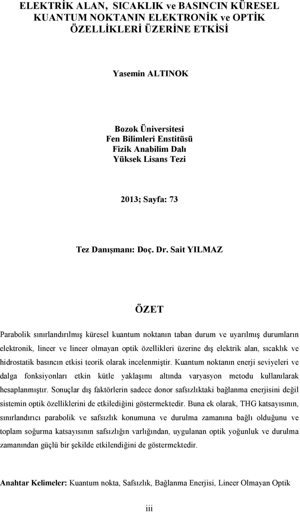 Sait YILMAZ ÖZET Parabolik sınırlandırılmış küresel kuantum noktanın taban durum ve uyarılmış durumların elektronik, lineer ve lineer olmayan optik özellikleri üzerine dış elektrik alan, sıcaklık ve