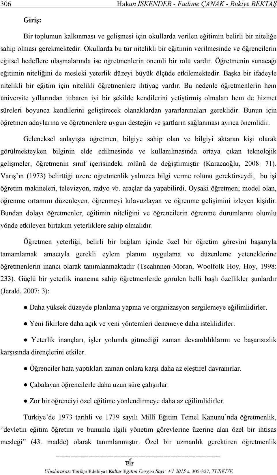 Öğretmenin sunacağı eğitimin niteliğini de mesleki yeterlik düzeyi büyük ölçüde etkilemektedir. Başka bir ifadeyle nitelikli bir eğitim için nitelikli öğretmenlere ihtiyaç vardır.