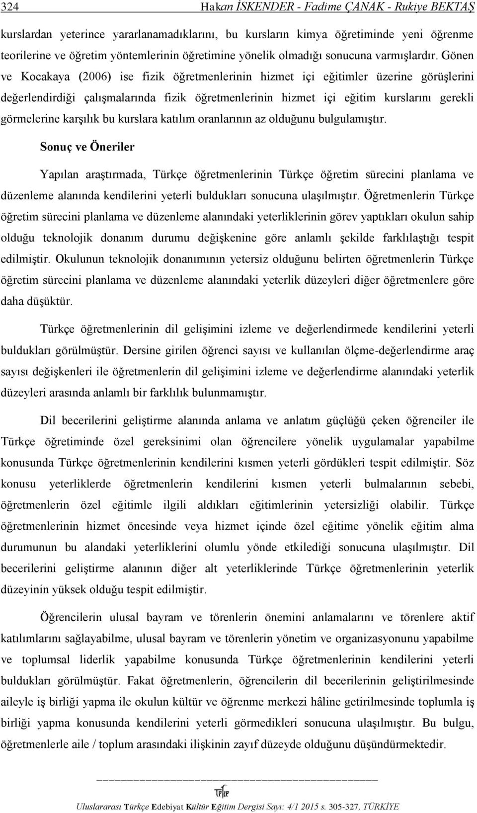 Gönen ve Kocakaya (2006) ise fizik öğretmenlerinin hizmet içi eğitimler üzerine görüşlerini değerlendirdiği çalışmalarında fizik öğretmenlerinin hizmet içi eğitim kurslarını gerekli görmelerine