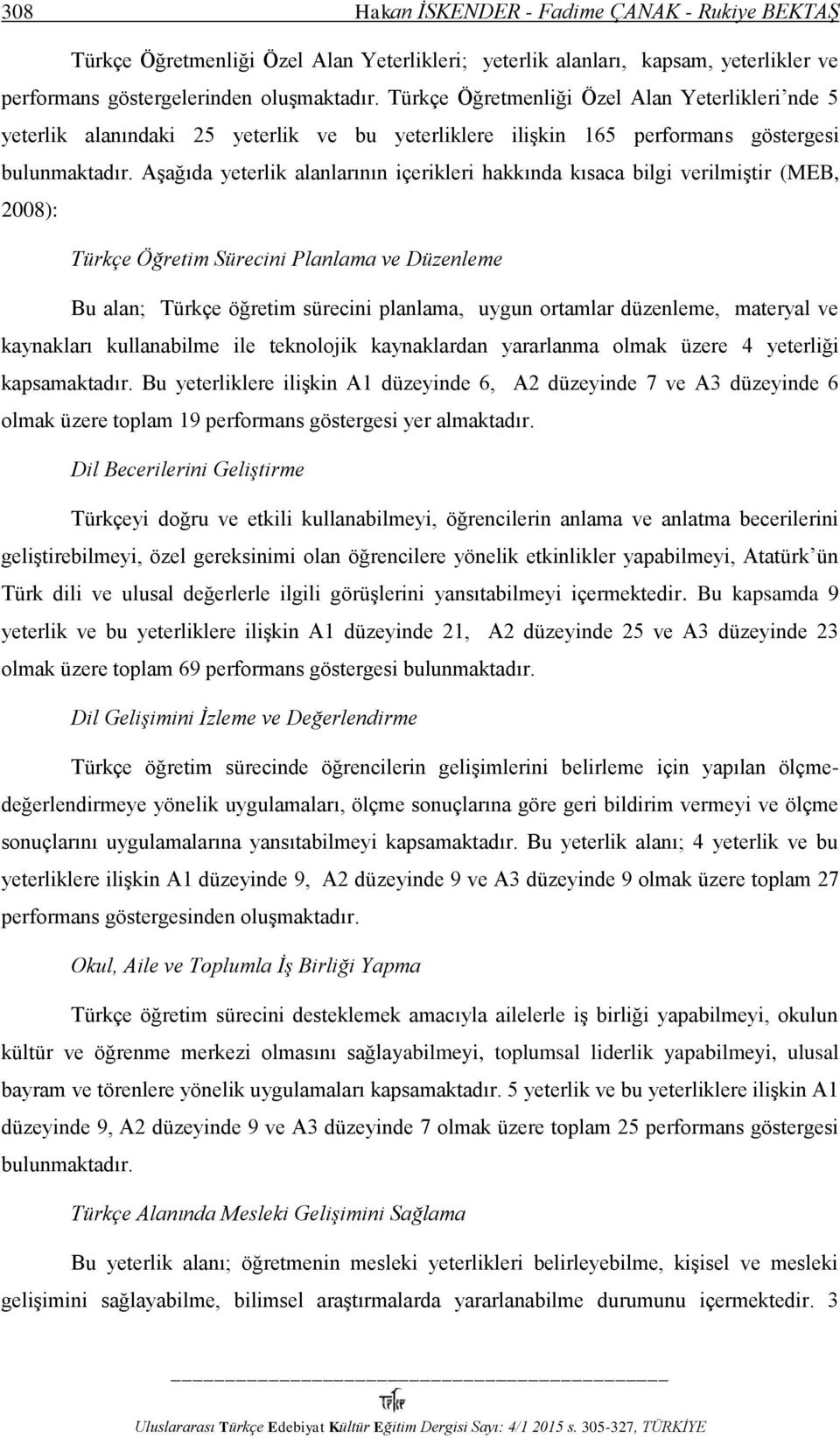 Aşağıda yeterlik alanlarının içerikleri hakkında kısaca bilgi verilmiştir (MEB, 2008): Türkçe Öğretim Sürecini Planlama ve Düzenleme Bu alan; Türkçe öğretim sürecini planlama, uygun ortamlar