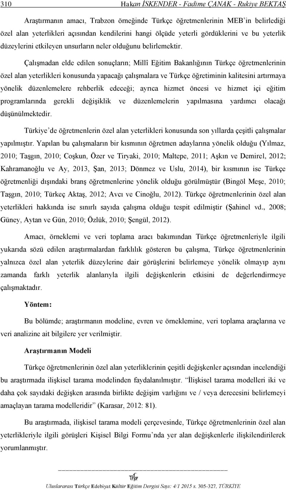 Çalışmadan elde edilen sonuçların; Millî Eğitim Bakanlığının Türkçe öğretmenlerinin özel alan yeterlikleri konusunda yapacağı çalışmalara ve Türkçe öğretiminin kalitesini artırmaya yönelik