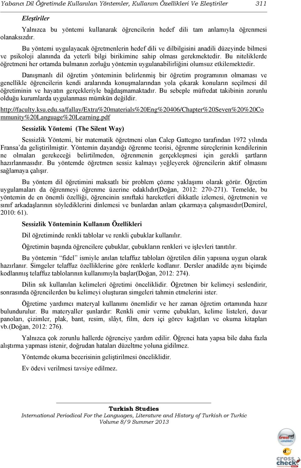 Bu niteliklerde öğretmeni her ortamda bulmanın zorluğu yöntemin uygulanabilirliğini olumsuz etkilemektedir.