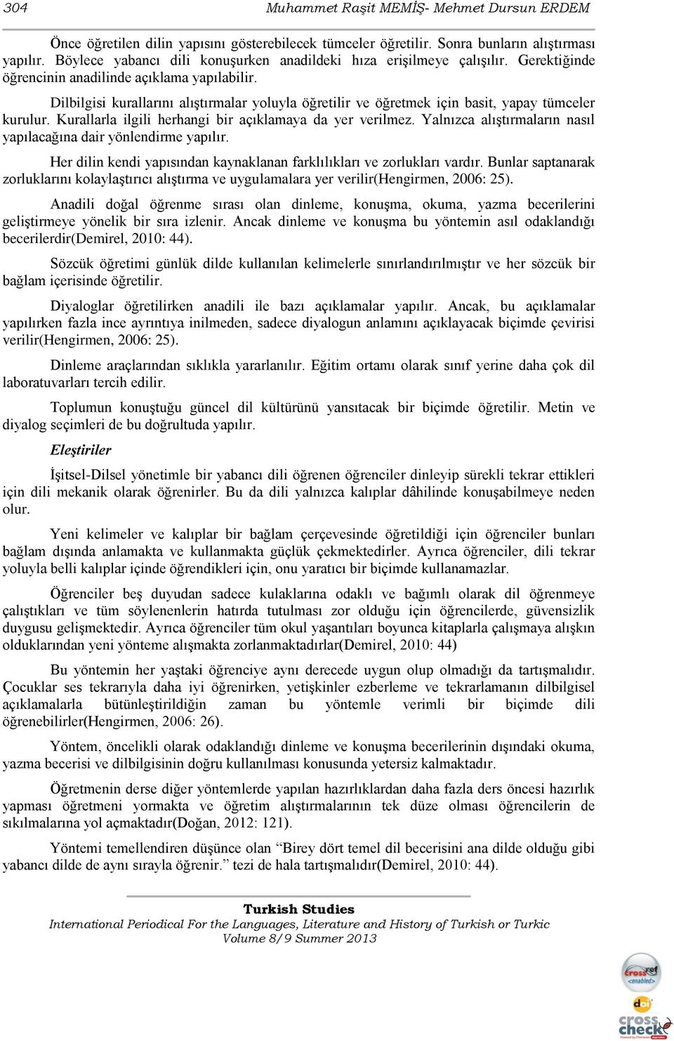 Dilbilgisi kurallarını alıştırmalar yoluyla öğretilir ve öğretmek için basit, yapay tümceler kurulur. Kurallarla ilgili herhangi bir açıklamaya da yer verilmez.