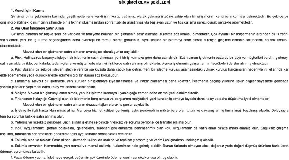 Bu şekilde bir girişimci olabilmek, girişimcinin zihninde bir iş fikrinin oluşmasından sonra fizibilite araştırmasıyla başlayan uzun ve titiz çalışma süreci olarak gerçekleşebilmektedir. 2.