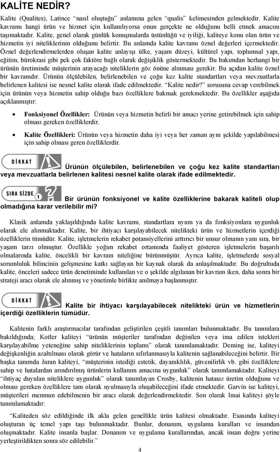 Kalite, genel olarak günlük konuşmalarda üstünlüğü ve iyiliği, kaliteye konu olan ürün ve hizmetin iyi niteliklerinin olduğunu belirtir. Bu anlamda kalite kavramı öznel değerleri içermektedir.