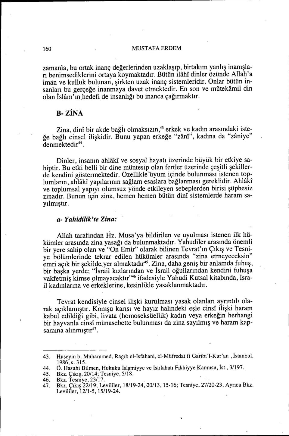 hedefi de insanlığı bu inanca çağırmaktır. B. ZİNA Zina, dim bir akde bağiı olmaksızın,43 erkek ve kadın arasındaki isteğe bağlı cinsel ilişkidir.