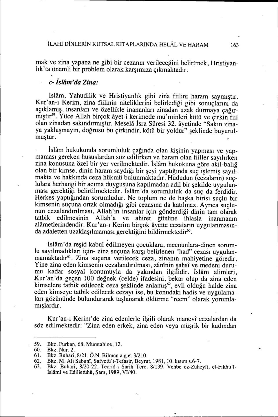 Kur'an-ı Kerim, zina fiilinin niteliklerini belirlediği gibi sonuçlarını da açıklanuş, insanları ve özellikle inananları zinadan uzak durmaya çağırnuştır5 9 Yüce Allah birçok ayet-i ke~irnede