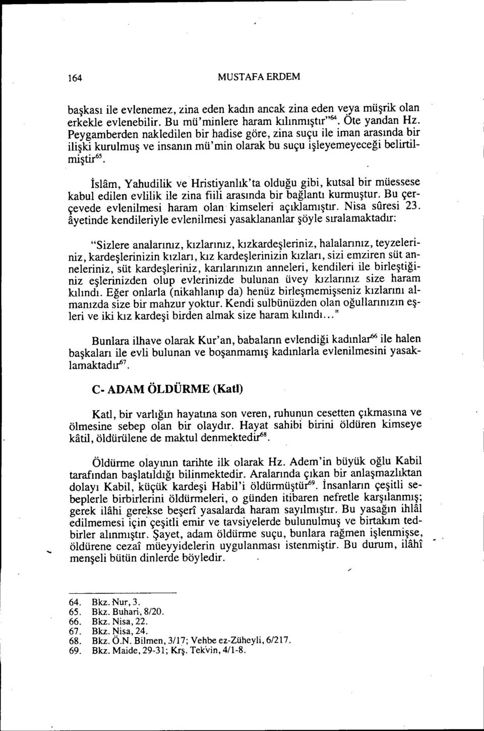 İslam, Yahudilik ve Hristiyanlık'ta olduğu gibi, kutsal bir müessese kabul edilen evlilik ile zina fiili arasında bir bağlantı kurmuştur. Bu çerçevede evlenilmesi haram olan kimseleri açıklamıştır.