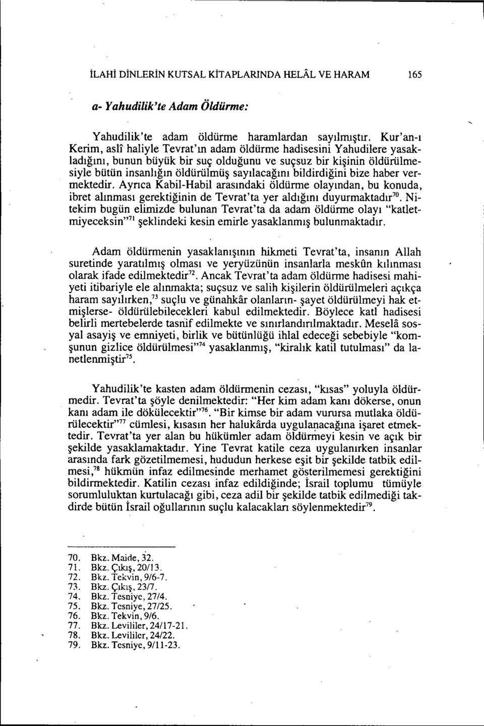 bildirdiğini bize haber vermektedir. Aynca Kabil-Habil arasındaki öldürme olayından, bu konuda, ibret alınması gerektiğinin de Tevrat'ta yer aldığını duyurmaktadır 70.