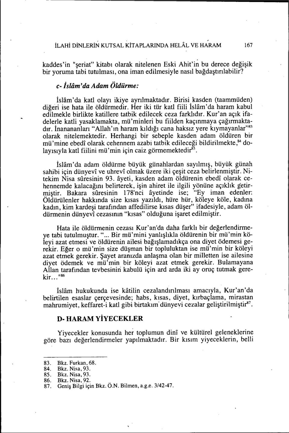 Her iki tür katı fiili İslam' da haram kabul edilmekle birlikte katillere tatbik edilecek ceza farklıdır. Kur' an açık ifadelerle katli yasaklamakta, mü'min1eri bu fiilden kaçınmaya çağırmaktadır.