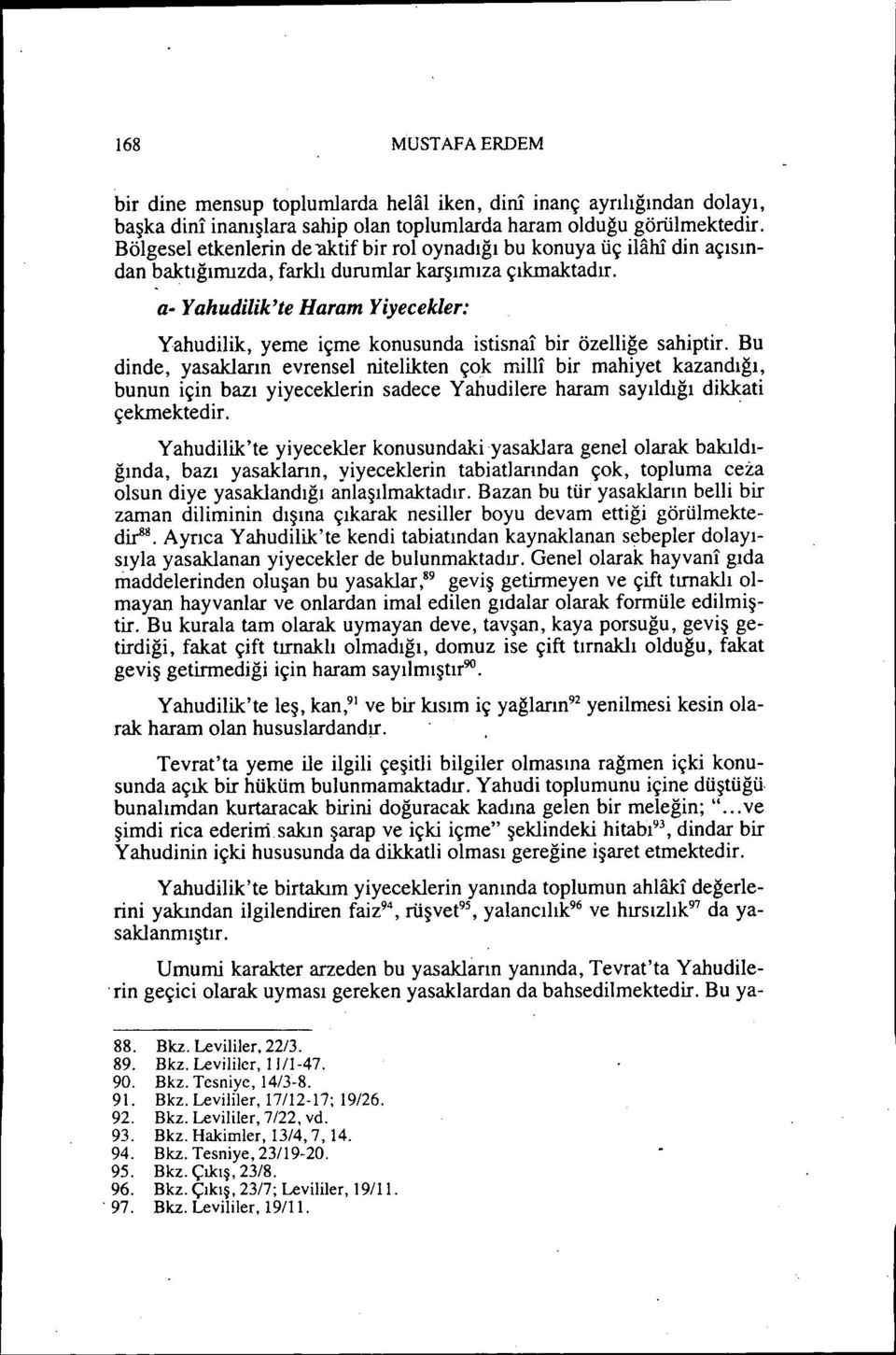 a- Yahudilik'te Haram Yiyecekler: Yahudilik, yeme içme konusunda istisnai bir özelliğe sahiptir.