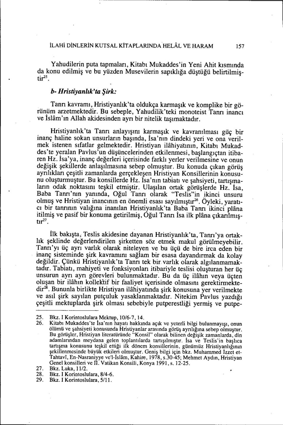 Bu sebeple, Yahudilik'teki monoteist Tanrı inancı ve İslam'ın Allah akidesinden ayrı bir nitelik taşımaktadır.