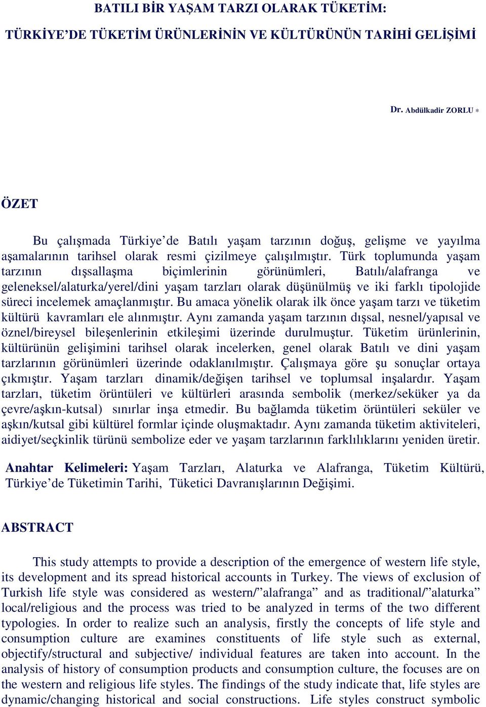 Türk toplumunda yaşam tarzının dışsallaşma biçimlerinin görünümleri, Batılı/alafranga ve geleneksel/alaturka/yerel/dini yaşam tarzları olarak düşünülmüş ve iki farklı tipolojide süreci incelemek